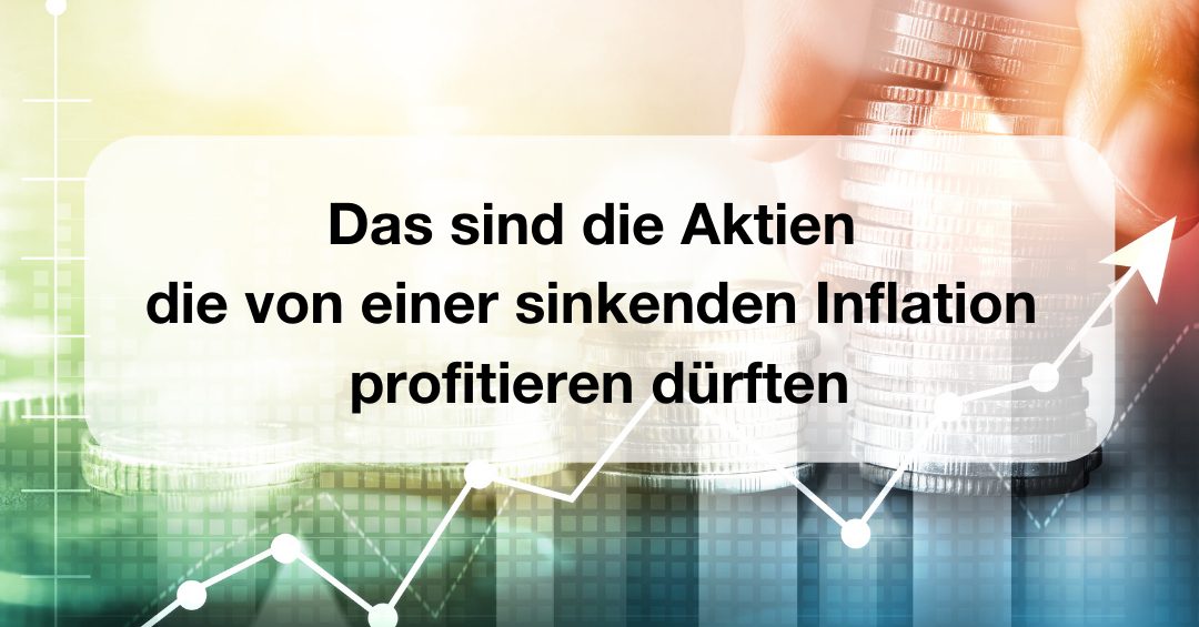 Das sind die Aktien die von einer sinkenden Inflation profitieren ...
