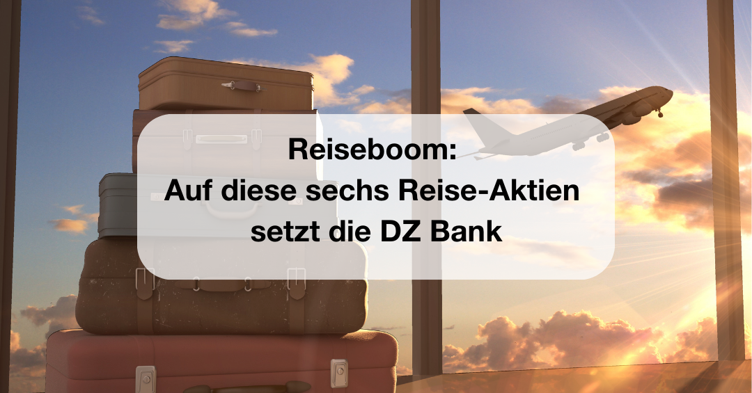 Reiseboom Auf diese sechs ReiseAktien setzt die DZ Bank AB