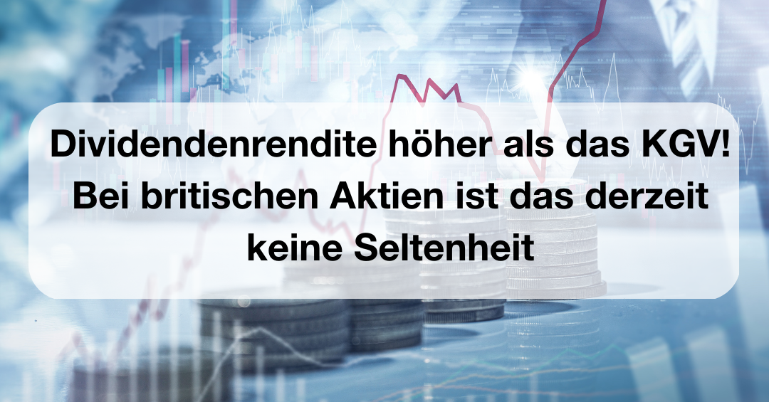 Dividendenrendite höher als das KGV! – Bei britischen Aktien ist das derzeit keine Seltenheit ...